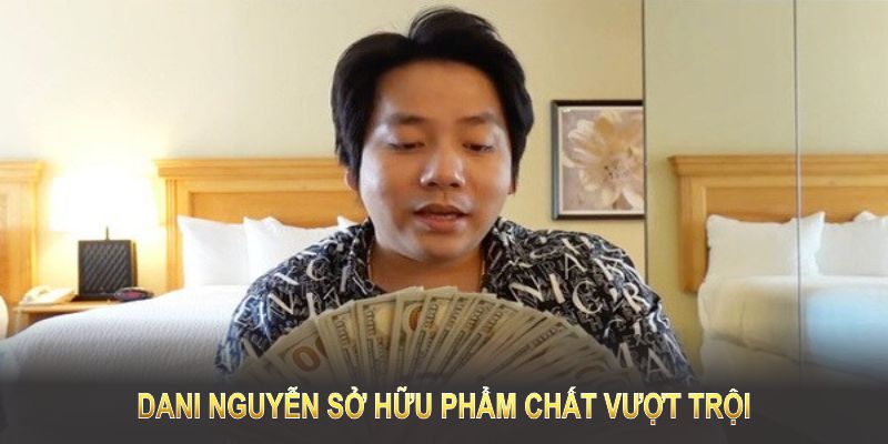 Dani Nguyễn sở hữu phẩm chất vượt trội 